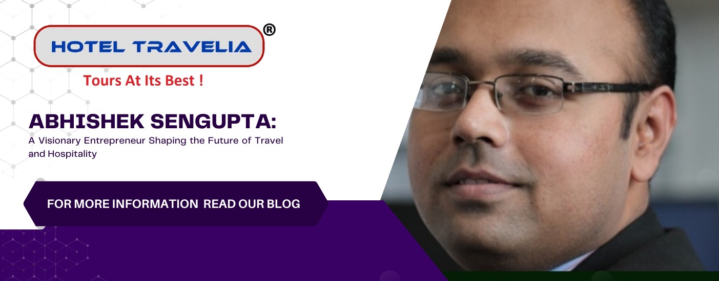 Abhishek Sengupta: A Visionary Entrepreneur Shaping the Future of Travel and Hospitality