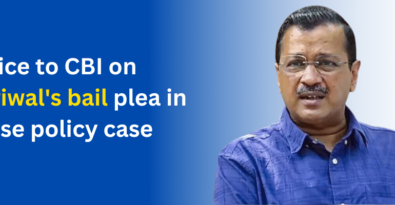 Notice to CBI on Kejriwal’s bail plea in excise policy case