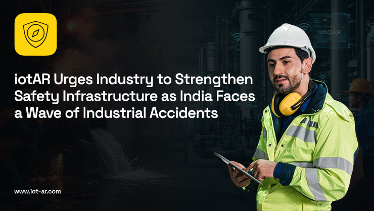 iotAR Urges Industry to Strengthen Safety Infrastructure as India Faces a Wave of Industrial Accidents