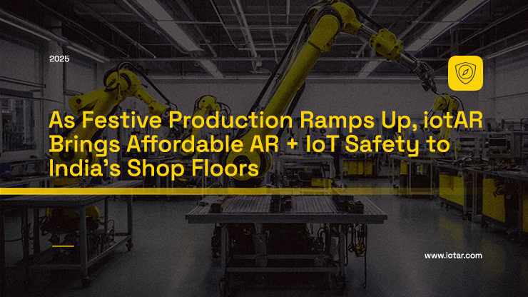As Festive Production Ramps Up, iotAR Brings Affordable AR + IoT Safety to India’s Shop Floors